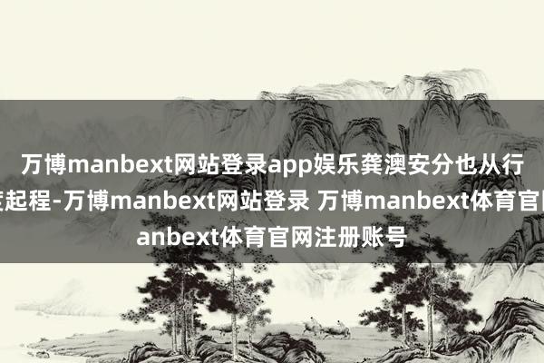 万博manbext网站登录app娱乐龚澳安分也从行业需求角度起程-万博manbext网站登录 万博manbext体育官网注册账号