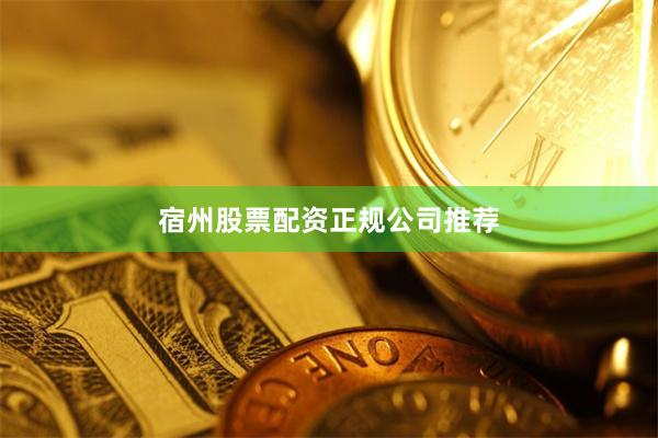 宿州股票配资正规公司推荐